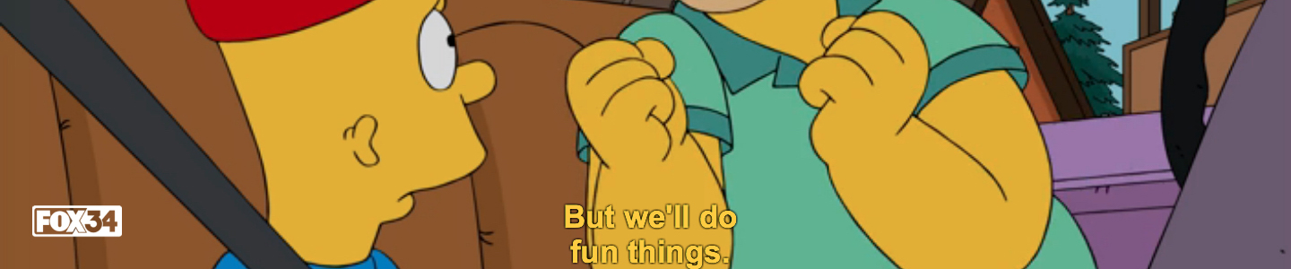 A frame from The Simpsons featuring the yellow speech caption: But we'll do fun things.